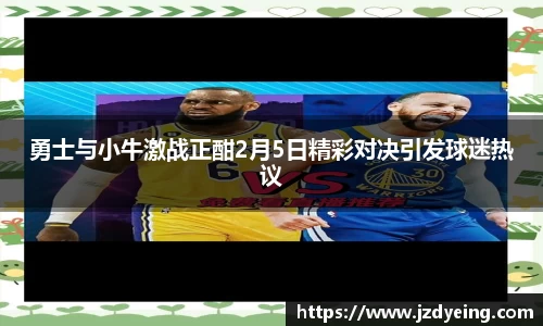 勇士与小牛激战正酣2月5日精彩对决引发球迷热议